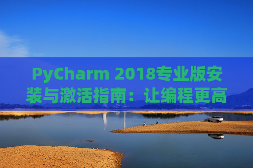 PyCharm 2018专业版安装与激活指南：让编程更高效